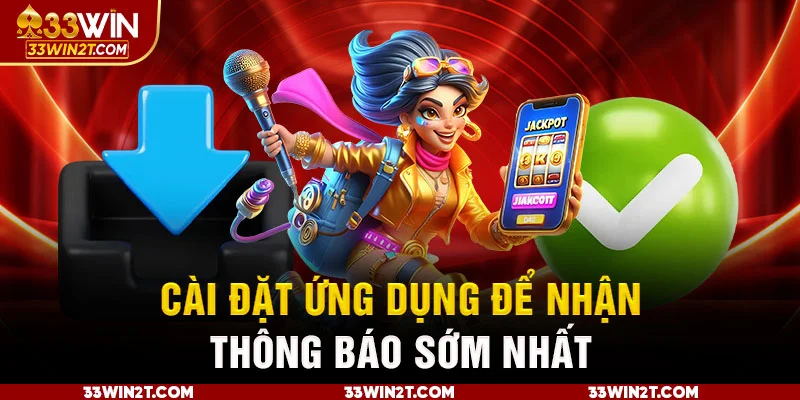 Cài đặt ứng dụng để nhận thông báo sớm nhất