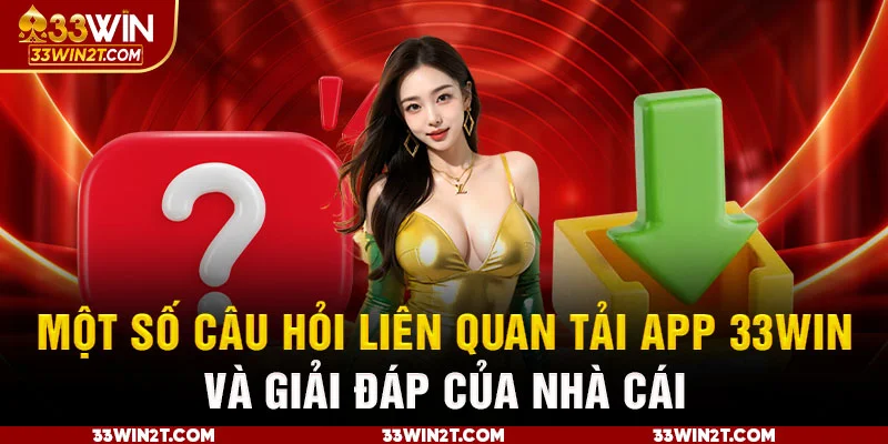 Một số câu hỏi liên quan tải app 33win và giải đáp của nhà cái