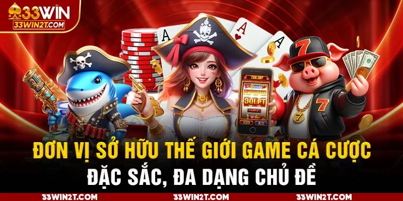 Đơn vị sở hữu thế giới game cá cược đặc sắc, đa dạng chủ đề