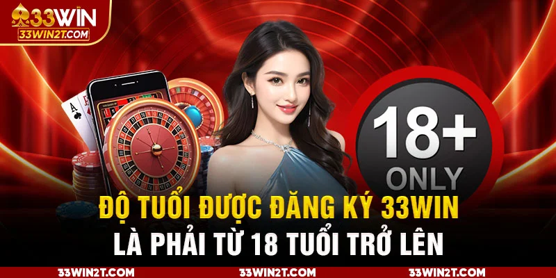 Độ tuổi được đăng ký 33Win là phải từ 18 tuổi trở lên