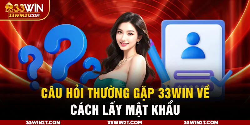 Câu hỏi thường gặp 33Win về cách lấy mật khẩu