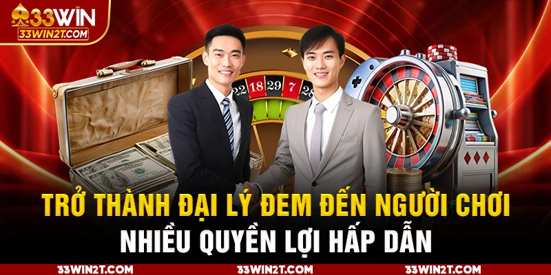 Trở thành đại lý đem đến người chơi nhiều quyền lợi hấp dẫn