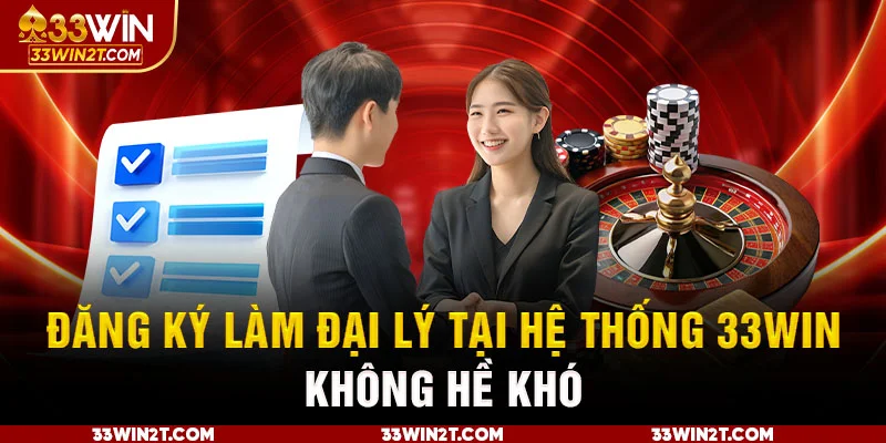 Đăng ký làm đại lý tại hệ thống 33WIN không hề khó