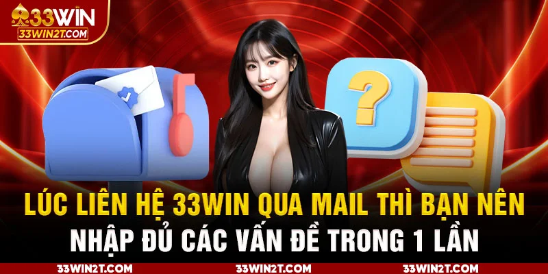 Lúc liên hệ 33Win qua mail thì bạn nên nhập đủ các vấn đề trong 1 lần