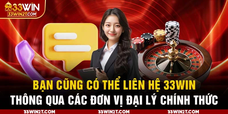 Bạn cũng có thể liên hệ 33Win thông qua các đơn vị đại lý chính thức