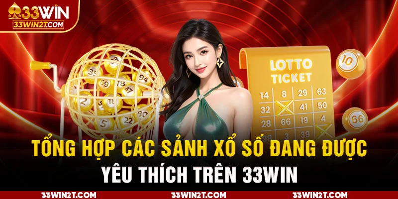 Tổng hợp các sảnh xổ số đang được yêu thích trên 33WIN