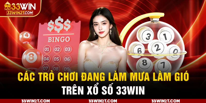 Các trò chơi đang làm mưa làm gió trên xổ số 33WIN