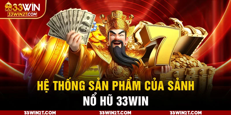 Hệ thống sản phẩm của sảnh nổ hũ 33WIN