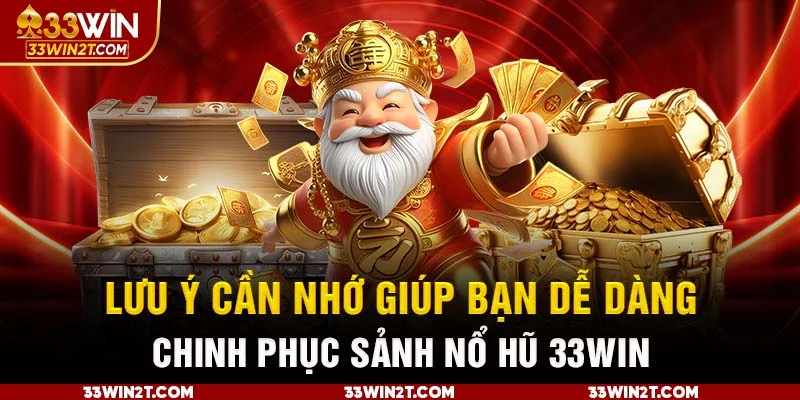 Lưu ý cần nhớ giúp bạn dễ dàng chinh phục sảnh nổ hũ 33WIN