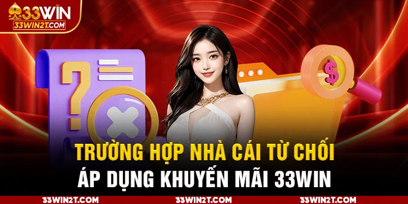 Trường hợp nhà cái từ chối áp dụng khuyến mãi 33WIN