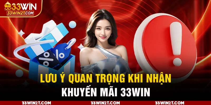 Lưu ý quan trọng khi nhận khuyến mãi 33WIN