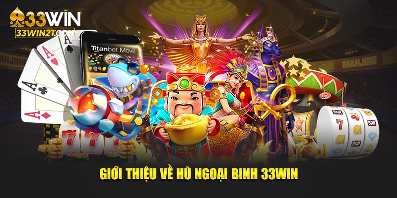 Giới thiệu về hũ ngoại binh 33WIN