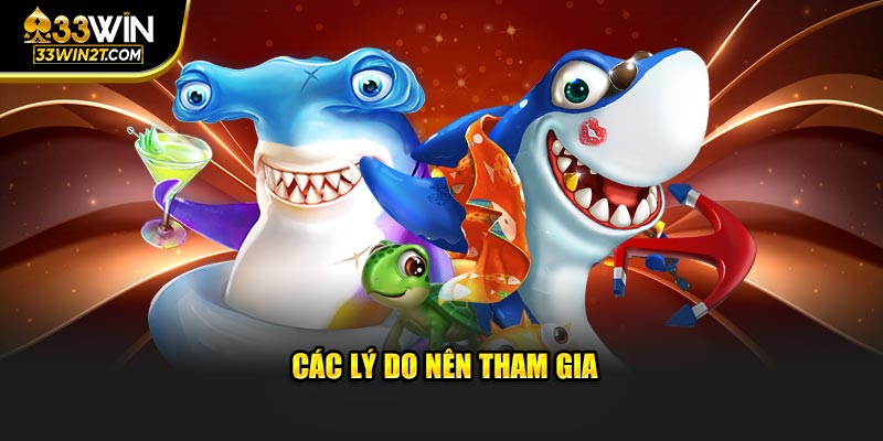 Các lý do nên tham gia bắn cá long vương 33win